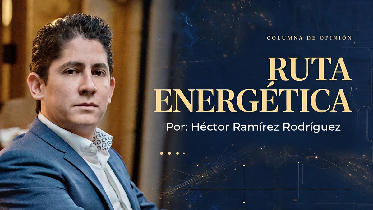 Héctor Ramírez Rodríguez, autor de la columna Ruta Energética sobre el sector energético en México